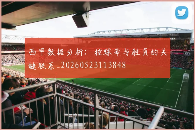 西甲数据分析：控球率与胜负的关键联系_20260523113848