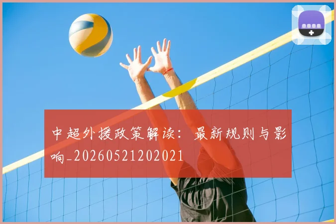 中超外援政策解读：最新规则与影响_20260521202021